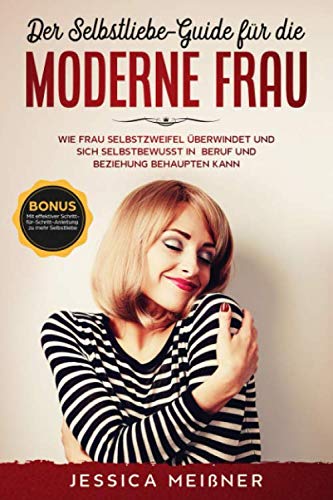 Der Selbstliebe-Guide für die moderne Frau: wie frau Selbstzweifel überwindet und sich selbstbewusst in Beruf und Beziehung behaupten kann Lifestyle