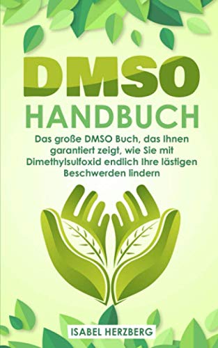 DMSO Handbuch: Das große DMSO Buch, das Ihnen garantiert zeigt, wie Sie mit Dimethylsulfoxid endlich Ihre lästigen Beschwerden lindern Medicine