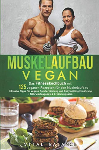 Muskelaufbau Vegan: Das Fitnesskochbuch mit 125 veganen Rezepten für den Muskelaufbau inklusive Tipps für vegane Sporternährung und Bodybuilding ... (Vegane Ernährung für Sportler, Band 1) Health, Nutrition & Fitness