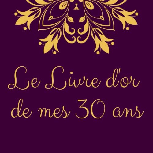 Le Livre d'or de mes 30 ans: Livre d’or original Joyeux anniversaire à personnaliser messages et félicitations , idée Cadeau à Offrir femme homme collègues ou parents , theme décoration violet gold book