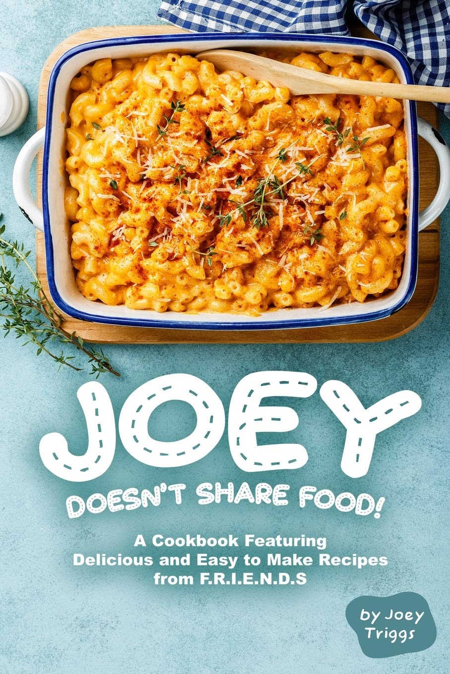 Joey Doesn’t Share food!: A Cookbook Featuring Delicious and Easy to Make Recipes from F.R.I.E.N.D.S Cooking & Enjoying