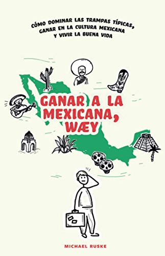 Ganar a la Mexicana, Wæy: Cómo dominar las trampas típicas, ganar en la cultura mexicana y vivir la buena vida Travel Books
