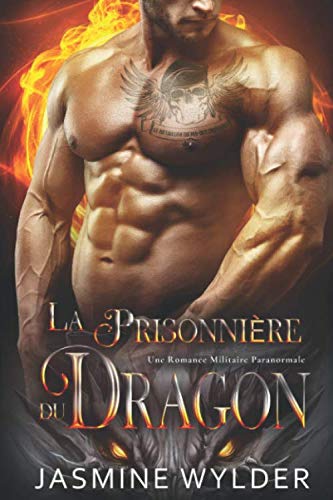 La Prisonnière du Dragon: Une Romance Militaire Paranormale (Le Bataillon du Feu des Dragons, Band 4) Romantic Fantasy