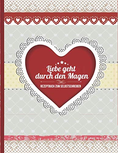 Liebe geht durch den Magen: Das Rezeptbuch zum Selbstschreiben für 120 Lieblingsrezepte mit Inhaltsverzeichnis uvm. – romantisches Geschenk für Sie - Herz Design - ca. A4 Softcover (leeres Kochbuch) Partnership & Love
