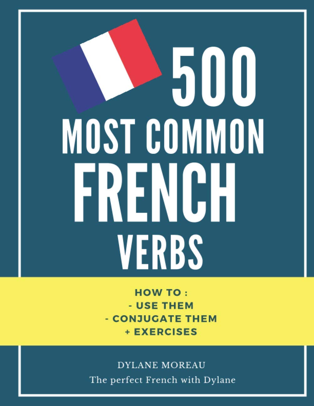 500 most common French Verbs: How to conjugate them and how to use them + exercises Foreign Languages ​​& Dictionaries