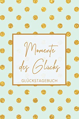 "Momente des Glücks" Glückstagebuch: 6 x 9 Zoll Format (ca. A5), gepunktet, 120 Seiten Glückstagebuch • Positiv-Tagebuch • Freudentagebuch • ... • Tagebuch Emotionen • Selbstreflexion book