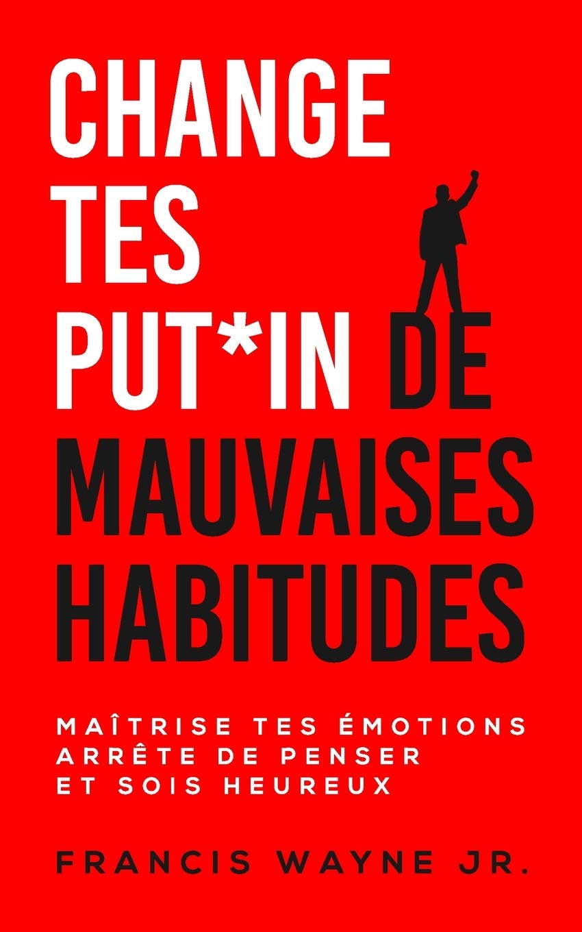 Change tes PUT*IN de mauvaises habitudes: Maîtrise tes émotions, arrête de trop penser et sois heureux Lifestyle