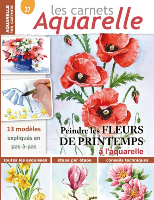 Les carnets aquarelle n°27: peindre les FLEURS DE PRINTEMPS à l'aquarelle - 13 modèles en pas-à-pas book