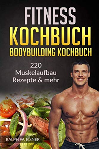 Fitness Kochbuch – Bodybuilding Kochbuch | 220 Muskelaufbau Rezepte & mehr: 220 Rezepte - Trainingsplanerstellung - Ernährungsplanerstellung Poetry