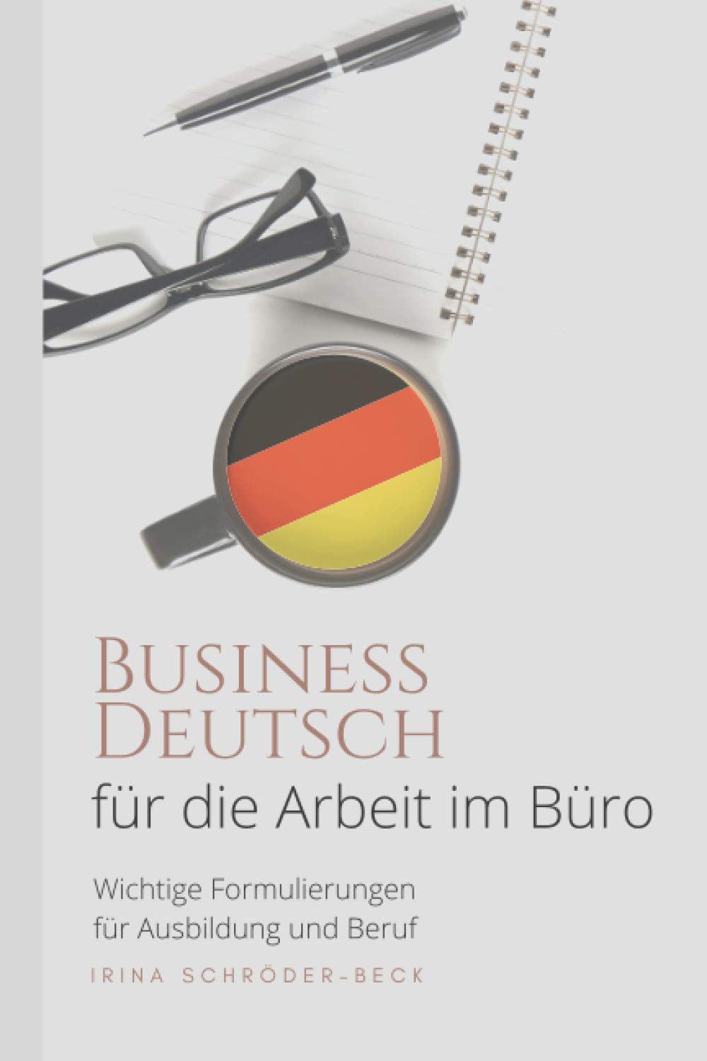 Deutsch für die Arbeit im Büro: Business Deutsch - Wichtige Formulierungen für Ausbildung und Beruf Study Guides