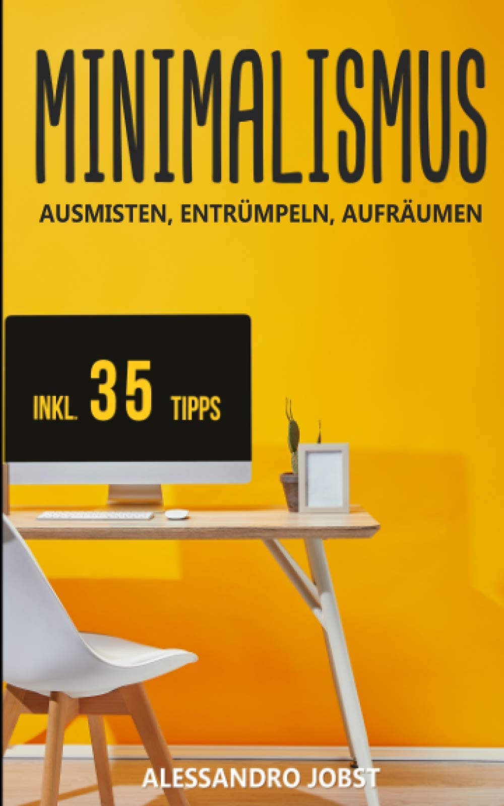 MINIMALISMUS: AUSMISTEN, ENTRÜMPELN, AUFRÄUMEN - Ihr Wegweiser zu einem minimalistischen Lebensstil ohne Ballast und Sorgen. Inkl. 35 Tipps für ein strukturiertes und minimalistisches Leben. Business, Finance & Career