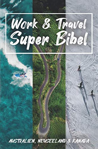 Work & Travel Super Bibel: Dein ultimativer Ratgeber für Work & Travel in Australien, Neuseeland und Kanada Travel Guides