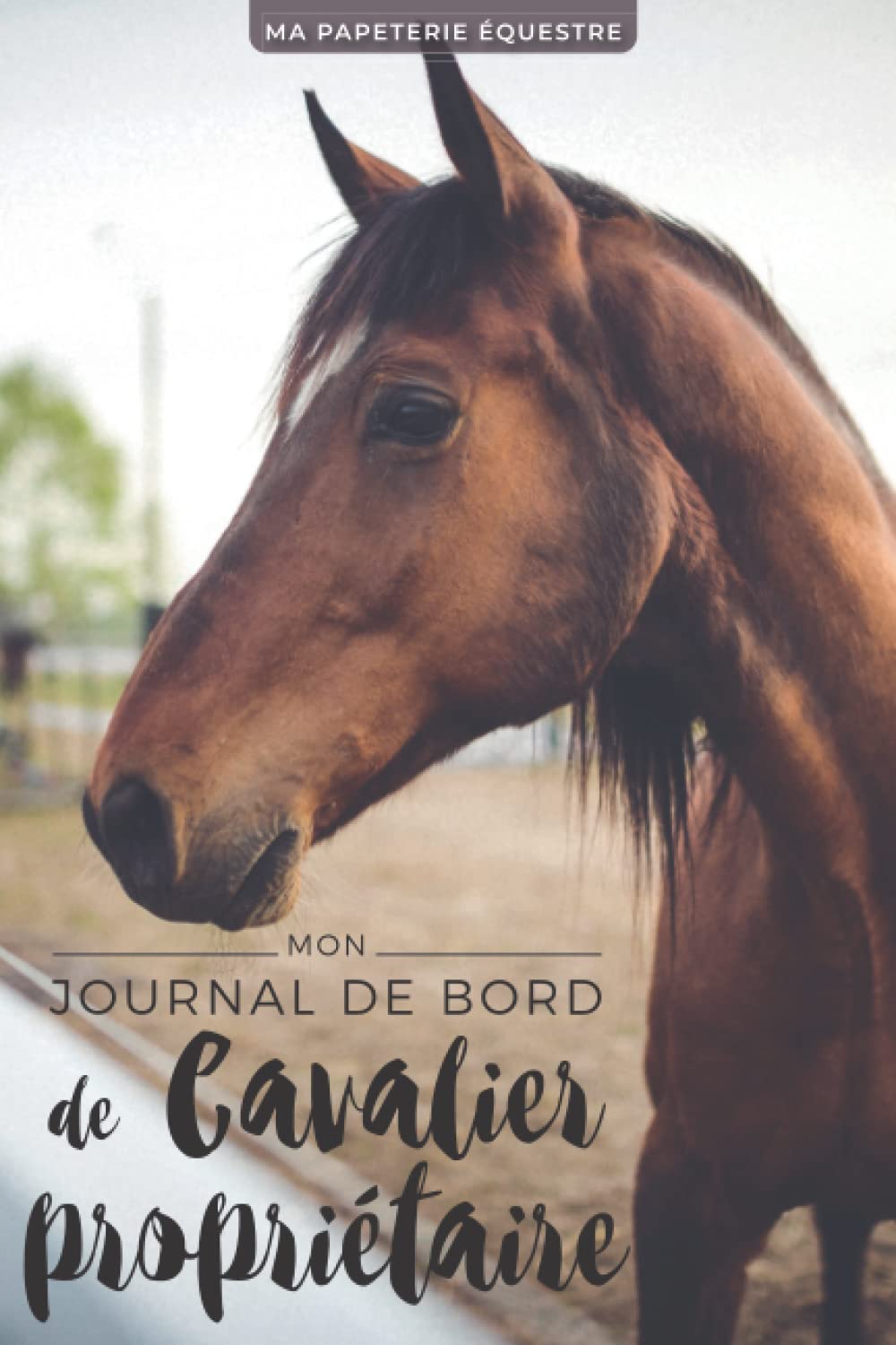 Mon Journal de Bord de Cavalier Propriétaire: Carnet d'équitation à remplir | Progressez avec votre cheval | Compte-rendus de séance de travail (Les carnets d'équitation) Pets