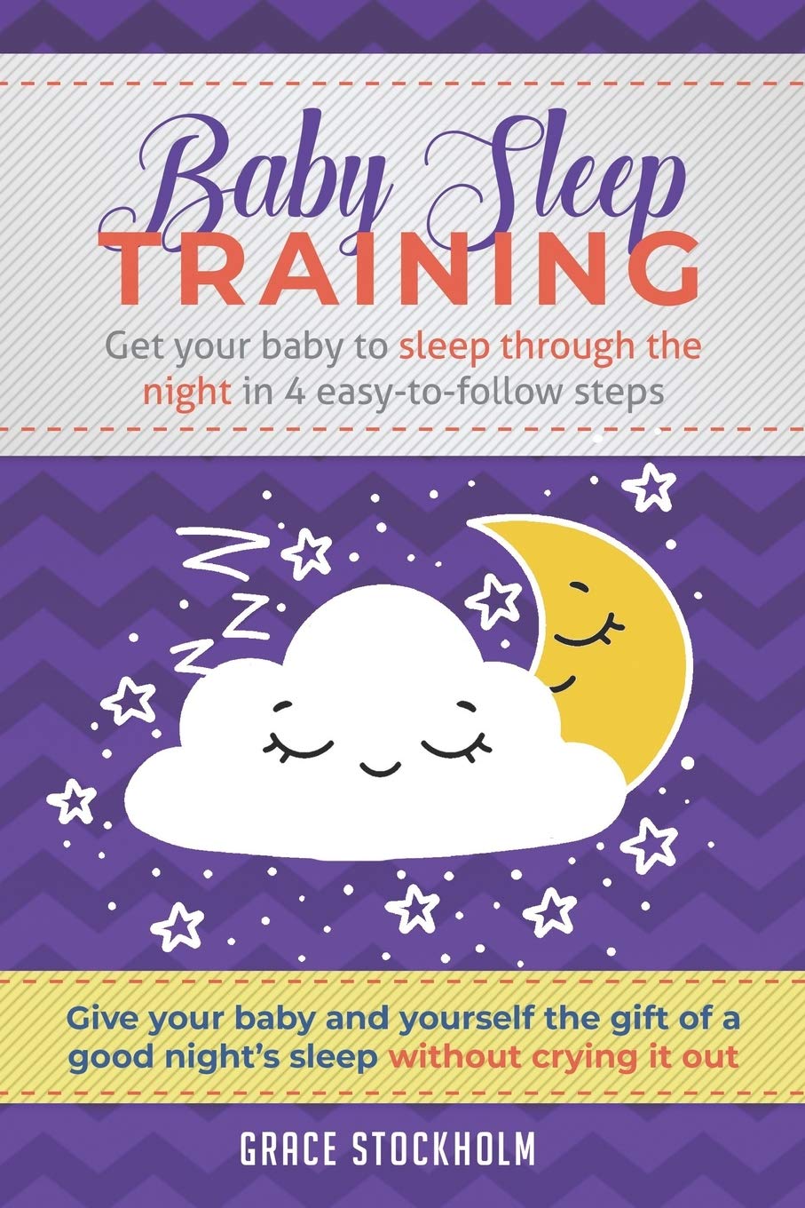 BABY SLEEP TRAINING: GET YOUR BABY TO SLEEP THROUGH THE NIGHT IN 4 EASY-TO-FOLLOW STEPS - Give Your Baby and Yourself the Gift of A Good Night’s Sleep Without Crying It Out Parents & Children