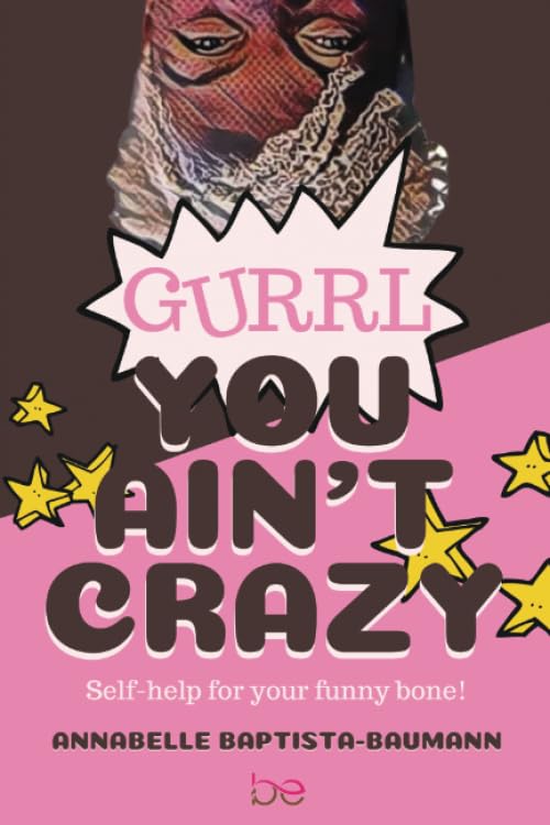 Gurrl, You Ain't Crazy: Self-help for your funny bone! Film, Art & Culture