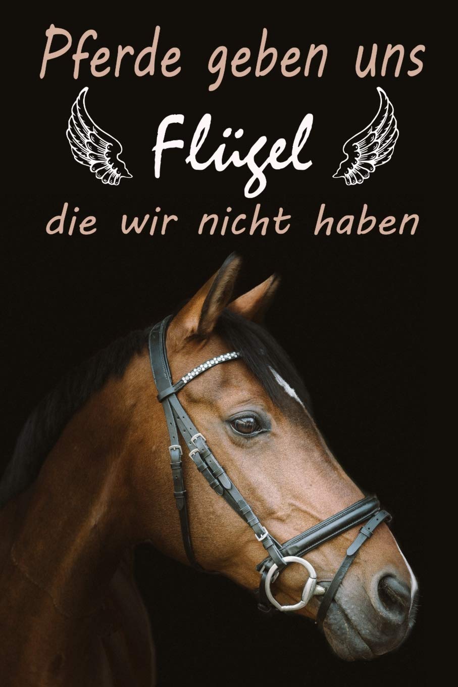 Pferde geben uns Flügel die wir nicht haben: Reitbuch, Trainingsbuch, Logbuch um Ihre Reitstunden aufzuschreiben, um Ihre besten Erinnerungen ... für Reiter, Kavalier und Pferde-liebhaber Leisure & Fun