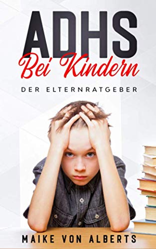 ADHS bei Kindern - Der Elternratgeber: Lernen Sie mit ADHS Kindern umzugehen, Tipps beim Lernen sowie Erziehungstipps um die Aufmerksamkeit zu fördern. Der ADHS Ratgeber für Eltern Psychology
