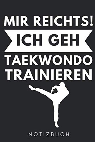 MIR REICHTS! ICH GEH TAEKWONDO TRAINIEREN NOTIZBUCH: A5 TAGEBUCH Taekwondo Buch | Training | Kinder Bücher | Anfaenger Buch | Kampfsport | Kampfkunst | Kampfsportler | Trainer | Trainingsbuch book