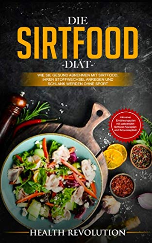 Die Sirtfood Diät: Wie Sie gesund abnehmen mit Sirtfood, Ihren Stoffwechsel anregen und schlank werden ohne Sport - Inklusive Ernährungsplan mit passenden Sirtfood Rezepten und Bonuskapiteln Health, Nutrition & Fitness