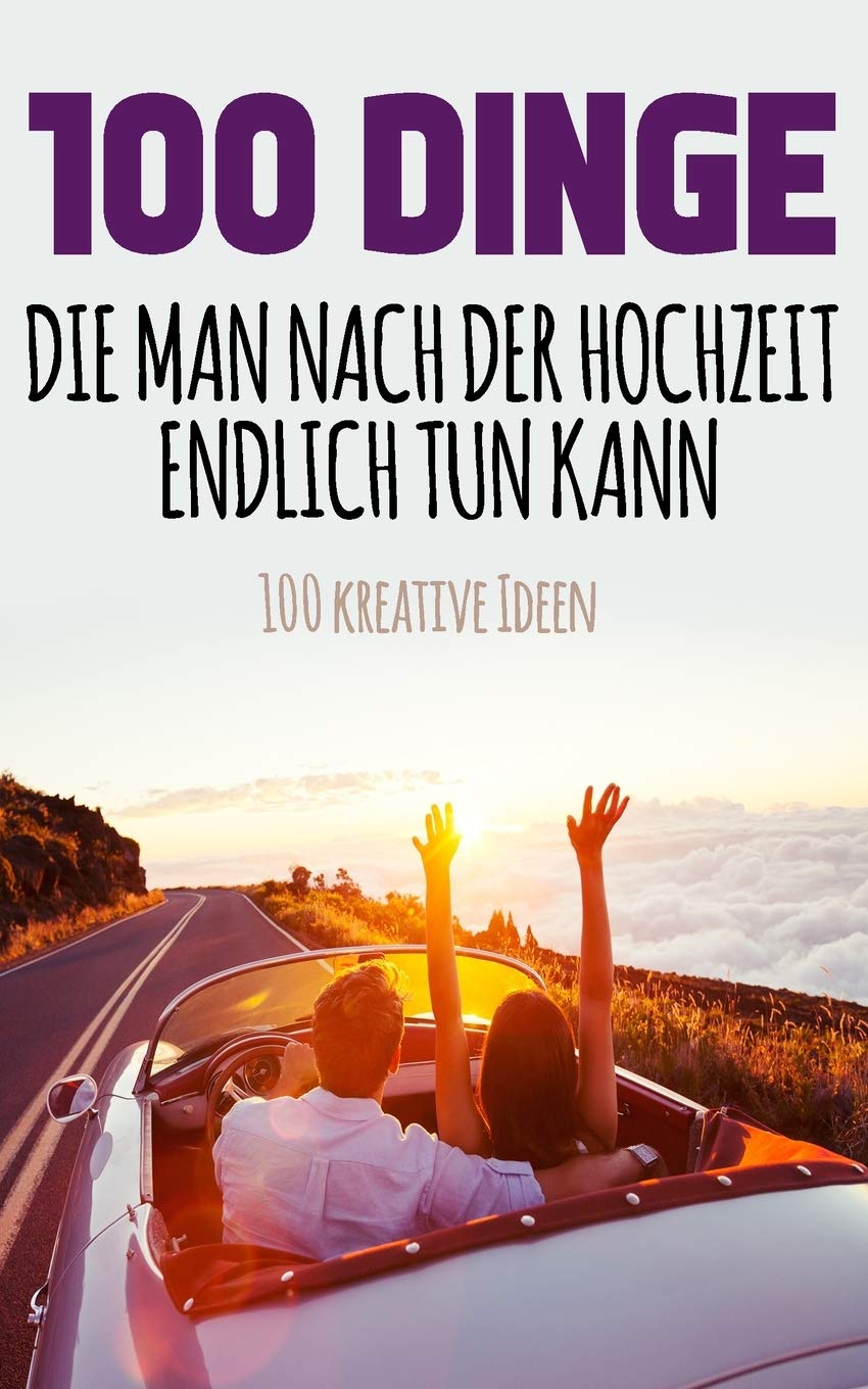 100 Dinge, die man nach der Hochzeit endlich tun kann: 100 kreative Ideen Lifestyle