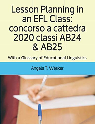 Lesson Planning in an EFL Class: concorso a cattedra 2020 classi AB24 & AB25: With a Glossary of Educational Linguistics book