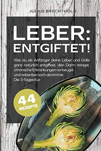 Leber: Entgiftet!: Wie du als Anfänger deine Leber und Galle ganz natürlich entgiftest, den Darm reinigst, chronische Erkrankungen vorbeugst und nebenbei noch abnimmst. Die 3-Tages Kur Medicine