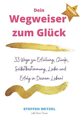 Dein Wegweiser zum Glück: 33 Wege zu Glück, Erfüllung, Liebe, Freiheit und Selbstbestimmung in Deinem Leben Business, Finance & Career