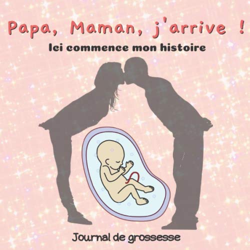 Papa, Maman, j'arrive ! - Ici commence mon histoire - Journal de grossesse: Livre de grossesse à compléter pour future maman, futur papa, futurs ... de l'heureuse nouvelle à la naissance ! book