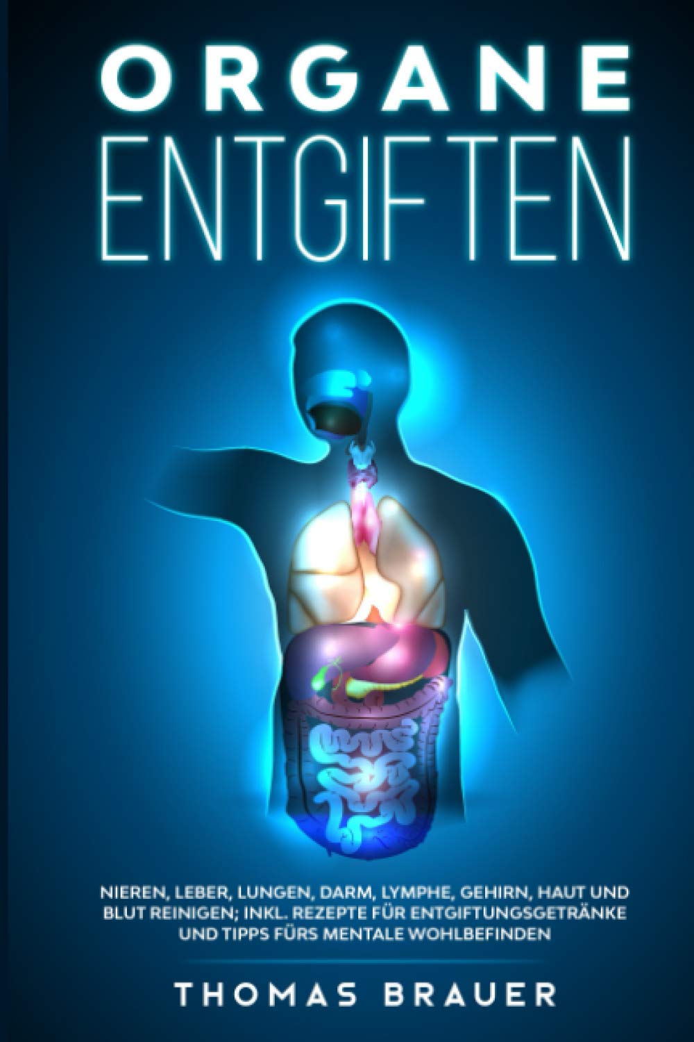 Organe entgiften: Nieren, Leber, Lungen, Darm, Lymphe, Gehirn, Haut und Blut reinigen; inkl. Rezepte für Entgiftungsgetränke und Tipps fürs mentale Wohlbefinden Film, Art & Culture