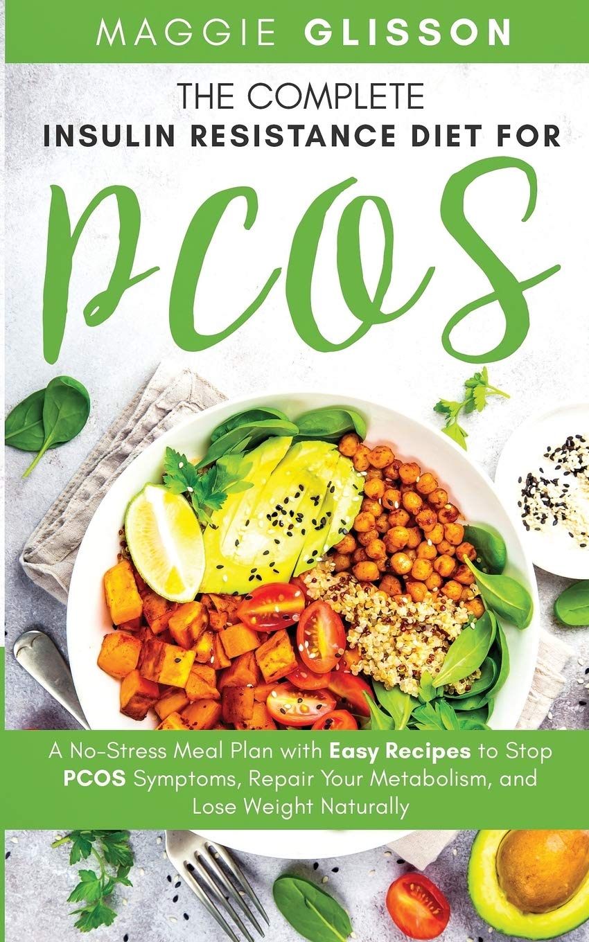 The Complete Insulin Resistance Diet for PCOS: A No-Stress Meal Plan with Easy Recipes to Stop PCOS Symptoms, Repair Your Metabolism, and Lose Weight Naturally Health, Nutrition & Fitness