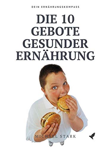 Die 10 Gebote gesunder Ernährung: Gesund Abnehmen. Dein Ernährungskompass. Schritt für Schritt. Health, Nutrition & Fitness