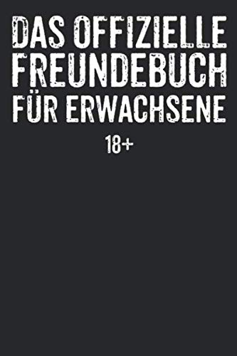 Das offizielle Freundebuch für Erwachsene 18+: Freundebuch für Erwachsene Freundschaft Geschenke für Beste Freunde Lustiges Freundschaftsbuch für mehr als 30 Freunde DIN A5 Partnership & Love