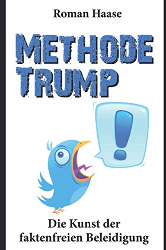 Methode Trump: Die Kunst der faktenfreien Beleidigung: Global digital brutal Skandal Politics & History