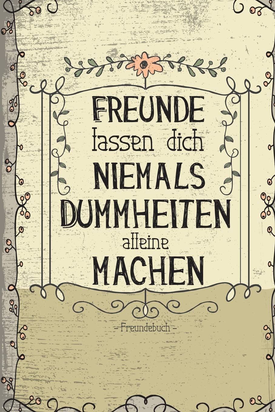 Freunde lassen dich niemals alleine Dummheiten machen: Lustiges Freundebuch für Studenten mit Fragen zum Ausfüllen I Vintage Blumen Business, Finance & Career