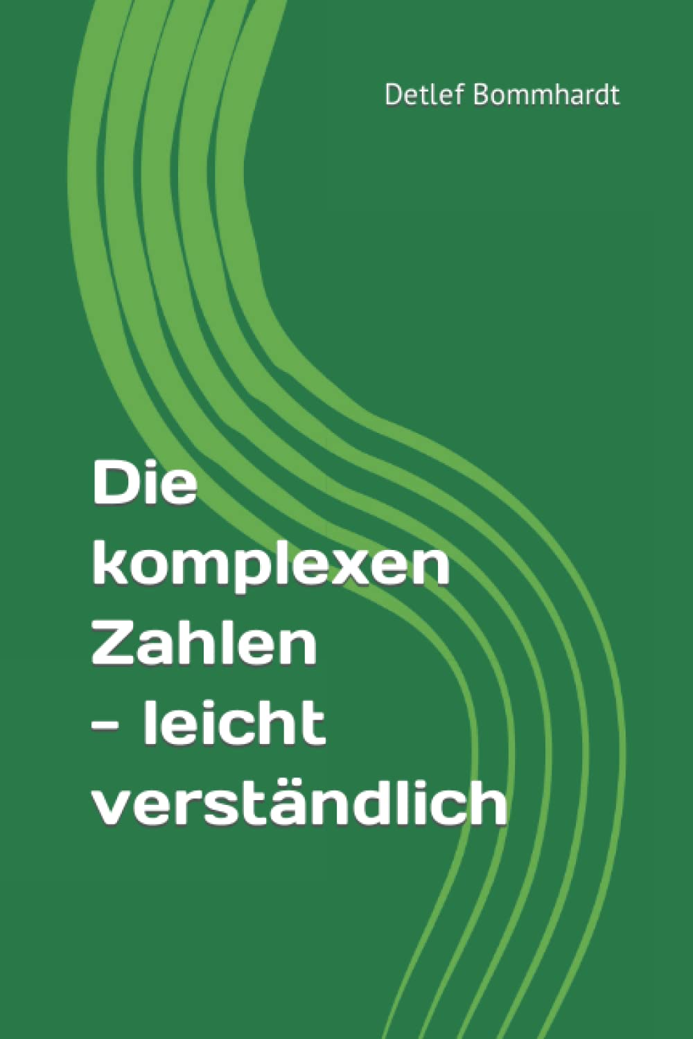 Die komplexen Zahlen – leicht verständlich (Mathematik leicht verständlich, Band 8) Business, Finance & Career