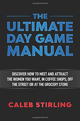 The Ultimate Day Game Manual: Discover how to meet and attract the women you want, in coffee shops, off the street or at the grocery store Study Guides