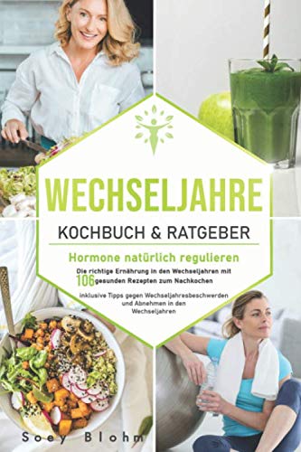 Wechseljahre Kochbuch & Ratgeber: Hormone natürlich regulieren: Die richtige Ernährung in den Wechseljahren mit 106 gesunden Rezepten zum Nachkochen ... und (Wechseljahre Buch, Band 1) Medicine