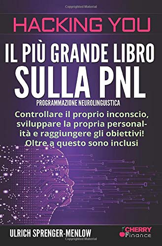 Hacking You - Il più grande libro sulla PNL: Controllare il proprio inconscio, sviluppare la propria personalità e raggiungere gli obiettivi! Oltre a ... per raggiungere rapidamente il successo book