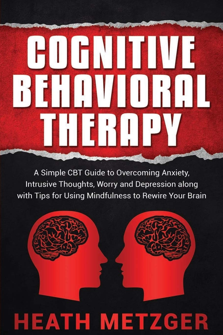 Cognitive Behavioral Therapy: A Simple CBT Guide to Overcoming Anxiety, Intrusive Thoughts, Worry and Depression along with Tips for Using Mindfulness to Rewire Your Brain (Behavioral Psychology) Health, Nutrition & Fitness