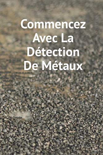 Commencez Avec La Détection De Métaux: Journal de bord pour les détecteurs de métaux, suivez vos statistiques de détection de métaux et améliorez vos compétences, cadeau pour les détecteurs de métaux Hobbies & Crafts