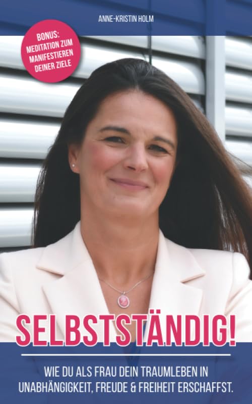 Selbstständig: Wie du als Frau dein Traumleben in Unabhängigkeit, Freude und Freiheit erschaffst Business, Finance & Career