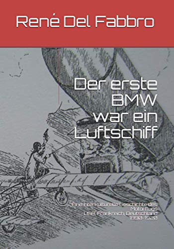 Der erste BMW war ein Luftschiff: Eine interkulturelle Geschichte des Motorflugs. USA - Frankreich - Deutschland.1890-1920 Business & Technology
