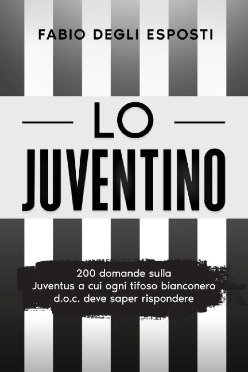 Lo Juventino: 200 domande sulla Juventus a cui ogni tifoso bianconero d.o.c. deve saper rispondere Leisure & Fun