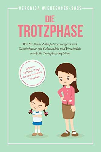 Die Trotzphase: Wie Sie Zahnputzverweigerer und Gemüsehasser mit Gelassenheit und Verständnis durch die Trotzphase begleiten. Inkl. 10 Praxis-Tipps für eine stressfreie Trotzphase! Hobbies & Crafts