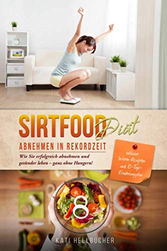 SIRTFOOD DIÄT: Abnehmen in Rekordzeit. Wie Sie erfolgreich abnehmen und gesünder leben - ganz ohne zu Hungern! Inkl. Rezepten und 10-Tage-Ernährungsplan Health, Nutrition & Fitness