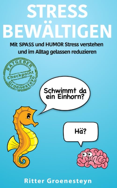 Stress bewältigen: Mit Spaß und Humor Stress verstehen und im Alltag gelassen reduzieren; Schwimmt da ein Einhorn? Hä? (Ratgeber Checkpoint Groenesteyn für mehr Achtsamkeit und Resilienz, Band 1) Medicine