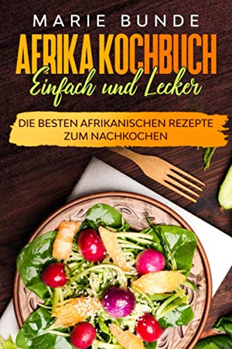 Afrika Kochbuch - einfach und lecker: Die besten Afrikanischen Rezepte zum Nachkochen Cooking & Enjoying