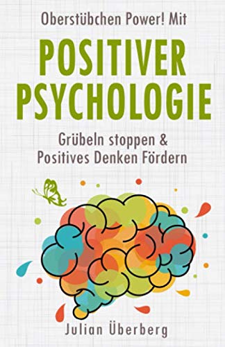 Oberstübchen-Power! - Mit Positiver Psychologie Grübeln Stoppen & Positives Denken Fördern: Erhöhen Sie Ihre Resilienz & entdecken Sie eigene, neue Potentiale, um Ihre Lebensqualität zu steigern Business, Finance & Career