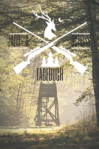 Jagd- und Schuss Tagebuch: Jäger Schussbuch und Jagdtagebuch - Protokoll und Zubehör für die Jagd - Schusstagebuch für das Jagen book