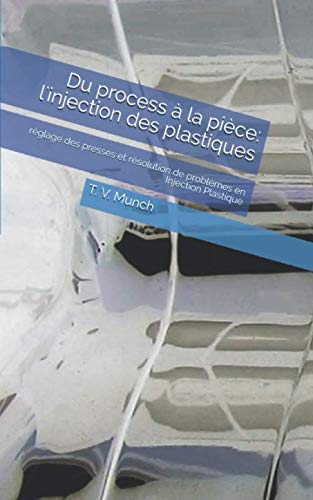 Du process à la pièce: l'injection des plastiques: réglage des presses et résolution de problèmes en Injection Plastique book